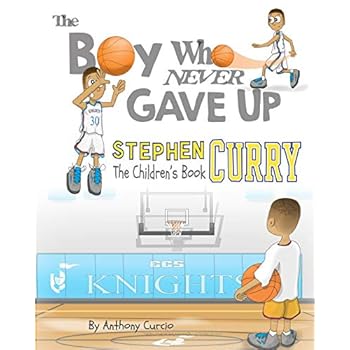 Stephen Curry: The Children's Book: The Boy Who Never Gave Up Stephen Curry: The Children's Book: The Boy Who Never Gave Up