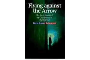 Flying Against the Arrow: An Intellectual in Ceausescu's Romania (Central European Library of Ideas)