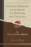 Nouveau Mémoire pour Servir A l'Histoire des Cacouacs (Classic Reprint) (French Edition) by Jacob Nicolas Moreau