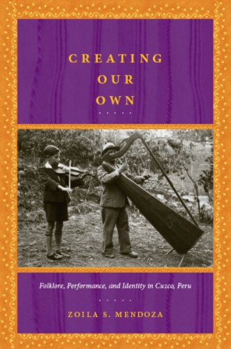 Creating Our Own: Folklore, Performance, and Identity in Cuzco, Peru