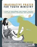 Imaginative Prayer for Youth Ministry: A Guide to Transforming Your Students' Spiritual Lives into J by Jeannie Oestreicher, Larry Warner