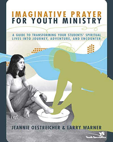 Imaginative Prayer for Youth Ministry: A Guide to Transforming Your Students' Spiritual Lives into J by Jeannie Oestreicher, Larry Warner
