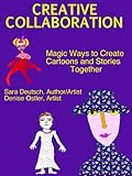 Creative Collaboration: Magic Ways to Create Cartoons and Stories Together (THE FIVE MINUTE MUSE--Creativity Heals! Book 4) by Sara Deutsch, Denise Ostler