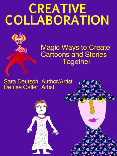 Creative Collaboration: Magic Ways to Create Cartoons and Stories Together (THE FIVE MINUTE MUSE--Creativity Heals! Book 4) by Sara Deutsch