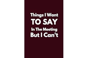Burgundy Funny Notebook: Things I Want To Say In The Meeting But I Can't: Lined Paperback Notebook & Journal | Gag for women,