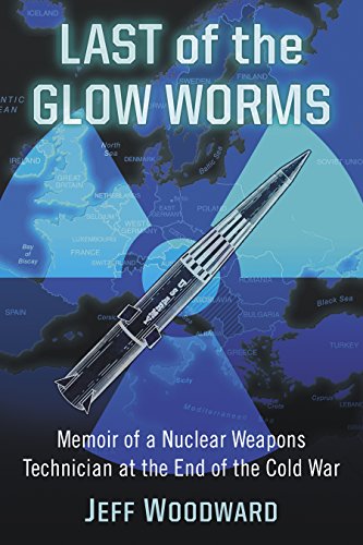 Last of the Glow Worms: Memoir of a Nuclear Weapons Technician at the End of the Cold War by Jeff Woodward