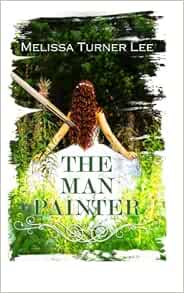 The Man Painter The Painter Series Volume 2 Turner Lee Melissa 9780615787299 Amazon Com Books