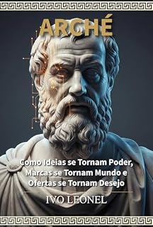 Livro ARCHÉ: Como Ideias se Tornam Poder, Marcas se Tornam Mundo e Ofertas se Tornam Desejo