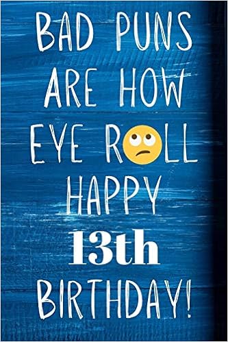 Bad Puns Are How Eye Roll Happy 13th Birthday Funny Pun 13th Birthday Card Quote Journal Notebook Diary Greetings Appreciation Gift 6 X 9 110 Blank Lined Pages Publishing Premier 9781696806756 Amazon Com Books