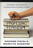 Professing Feminism: Cautionary Tales From Inside The Strange World Of Women's Studies