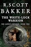 The White-Luck Warrior: Book Two (Aspect-Emperor 2) by R. Scott Bakker