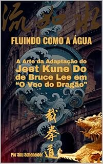 Livro FLUINDO COMO A ÁGUA: A Arte da Adaptação do Jeet Kune Do de Bruce Lee em “O Voo do Dragão"
