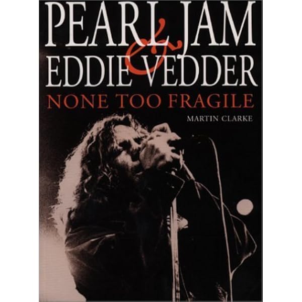Pearl Jam and Eddie Vedder: None Too Fragile: Clarke, Martin