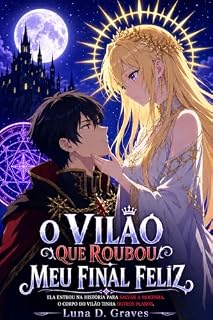 Livro O Vilão Que Roubou Meu Final Feliz: Ela entrou na história para salvar a mocinha. O corpo do vilão tinha outros planos.