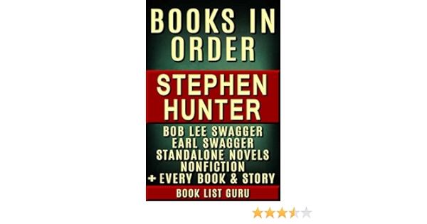 Stephen Hunter Books In Order Bob Lee Swagger Series Earl Swagger Books Ray Cruz Series All Short Stories Standalone Novels And Nonfiction Plus A Stephen Hunter Biography Kindle Edition By Book