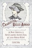 Candace L. Bailey, "Charleston Belles Abroad: The Music Collections of Harriet Lowndes, Henrietta Aiken, and Louisa Rebecca McCord" (U South Carolina Press, 2019)