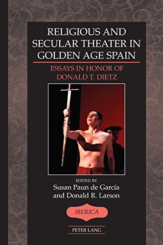 Religious and Secular Theater in Golden Age Spain: Essays in Honor of Donald T. Dietz (Ibérica Book 47)