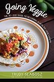 Going Veggie: The Simple 30-Day Guide to Becoming a Healthy Vegetarian by Trudy Slabosz