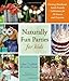 Naturally Fun Parties for Kids; Creating Handmade, Earth-Friendly Celebrations for All Seasons and Occasions by Anni Daulter with Heather Fontenot