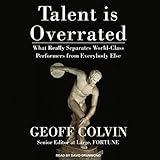 Talent Is Overrated: What Really Separates World-Class Performers from Everybody Else