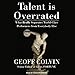 Talent Is Overrated: What Really Separates World-Class Performers from Everybody Else