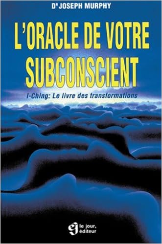 L'Oracle de votre subconscient : I-Ching, Le Livre des transformations L'Oracle de votre subconscient : I-Ching, Le Livre des transformations