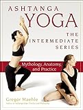 Ashtanga Yoga - The Intermediate Series: Mythology, Anatomy, and Practice (Ashtanga Yoga Intermediat by Gregor Maehle