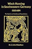 Witch Hunting in Southwestern Germany, 1562-1684: The Social and Intellectual Foundations by H.  C. Erik Midelfort
