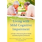 Living with Mild Cognitive Impairment: A Guide to Maximizing Brain Health and Reducing Risk of Dementia