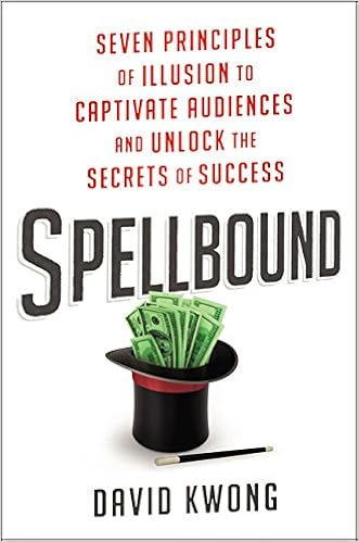 Spellbound Seven Principles Of Illusion To Captivate Audiences And Unlock The Secrets Of Success Kwong David Amazon Com Books