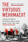 The Virtuous Wehrmacht: Crafting the Myth of the