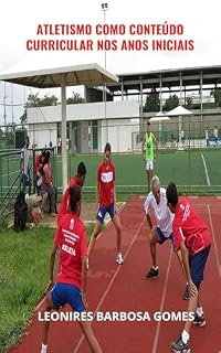 Livro ATLETISMO COMO CONTEÚDO CURRICULAR NOS ANOS INICIAIS: JUSTIFICATIVA E VIABILIDADE PRÁTICA