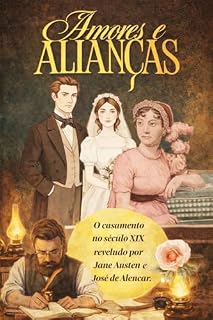 Livro Amores e Alianças: O que Jane Austen e José de Alencar revelam sobre o casamento no século XIX