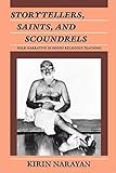 Storytellers, Saints, and Scoundrels: Folk Narrative in Hindu Religious Teaching (Contemporary Ethno by Kirin Narayan, Patrick Mullen