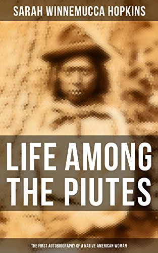 Life Among the Piutes: The First Autobiography of a Native American Woman: The First Autobiography o by Sarah Winnemucca Hopkins