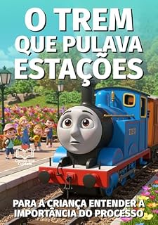 Livro O Trem Que Pulava Estações - Para a criança entender a importância do processo: Livro infantil para educação entre pais e filhos