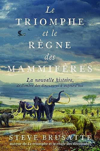 Le triomphe et le règne des mammifères: la nouvelle histoire, de l'ombre des dinosaures à aujourd'hui