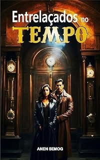 Livro Entrelaçados no Tempo (Romance Paranormal, Romance Sobrenatural, Romance de Viagem no Tempo, Romance Fantasia, Amor Proibido, Aventura Épica, Guardiões ... Romance Fantástico, Aventura no Tempo)