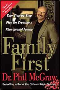 Family First Your Step By Step Plan For Creating A Phenomenal Family Mcgraw Dr Phil 9780743273770 Amazon Com Books