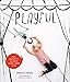 Playful: Fun Projects to Make With + For Kids by 