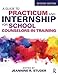 A Guide to Practicum and Internship for School Counselors-in-Training