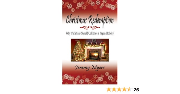 Christmas Redemption: Why Christians Should Celebrate A Pagan Holiday -  Kindle Edition By Myers, Jeremy. Religion & Spirituality Kindle Ebooks @  Amazon.com.