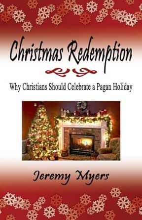 Christmas Redemption: Why Christians Should Celebrate A Pagan Holiday -  Kindle Edition By Myers, Jeremy. Religion & Spirituality Kindle Ebooks @  Amazon.com.
