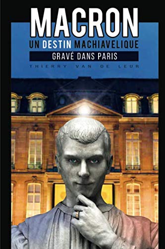 Macron, un destin machiavélique gravé dans Paris (French Edition) by Thierry Van de Leur