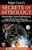 Edgar Cayce's Secrets of Astrology: Planets, Signs, Aspects and Sojourns by
