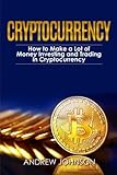 Cryptocurrency: How to Make a Lot of Money Investing and Trading in Cryptocurrency: Unlocking the Lucrative World of Cryptocurrency (Cryptocurrency Investing and Trading) (Volume 1)