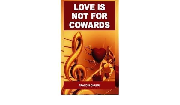 Love Is Not For Cowards Okumu Francis 9781507772591 Amazon Com Books