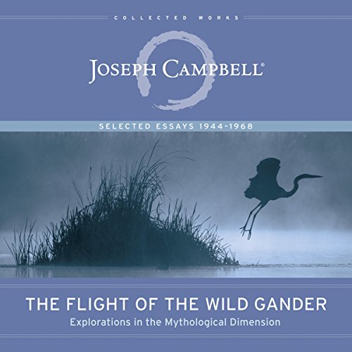 The Flight of the Wild Gander: Explorations in the Mythological Dimension - Selected Essays 1944-196 by Joseph Campbell