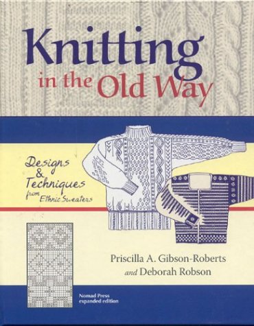 Knitting in the Old Way: Designs and Techniques from Ethnic Sweaters by Priscilla A. Gibson-Roberts, Deborah Robson