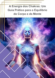 Livro A Energia dos Chakras: Um Guia Prático para o Equilíbrio do Corpo e da Mente